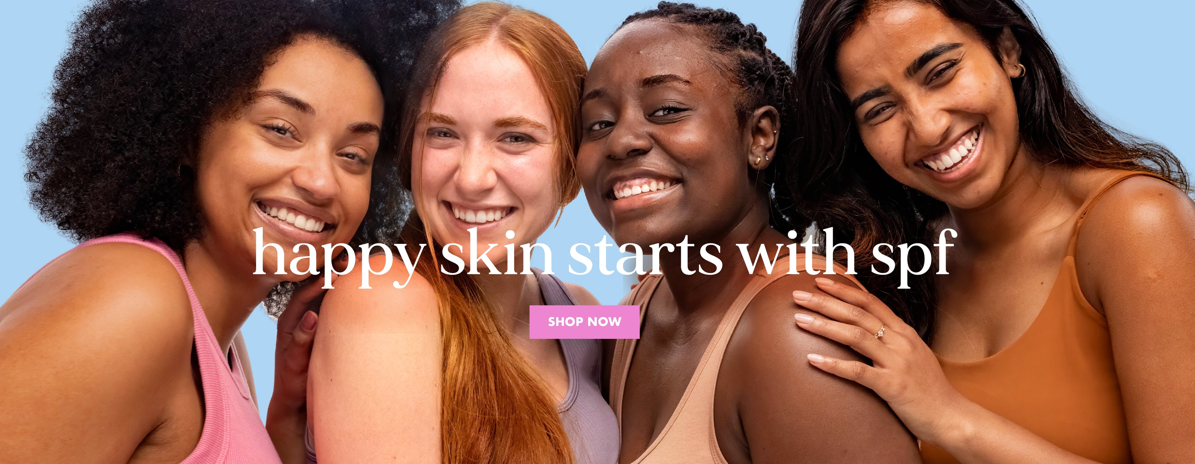 Happy skin starts with spf, shop now